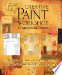 Creative paint workshop for mixed-media artists : experimental techniques for composition, layering, texture, imagery, and encaustic /