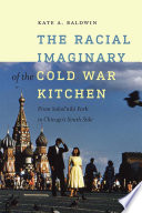 The Racial Imaginary of the Cold War Kitchen : From Sokolâ€™niki Park to Chicagoâ€™s South Side /