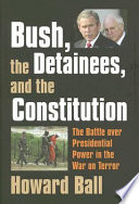 Bush, the detainees, & the Constitution : the battle over presidential power in the War on Terror /
