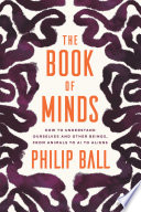 The book of minds : how to understand ourselves and other beings, from animals to AI to aliens /