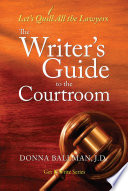 The Writer's Guide to the Courtroom : Let's Quill All the Lawyers.