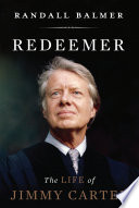 Redeemer : the life of Jimmy Carter /