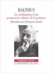 Balthus : les méditations d'un promeneur solitaire de la peinture : entretiens avec Françoise Jaunin.