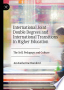 International Joint Double Degrees and International Transitions in Higher Education The Self, Pedagogy and Culture /