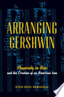 Arranging Gershwin : Rhapsody in blue and the creation of an American icon /
