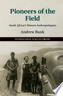 Pioneers of the field : South Africa's women anthropologists /
