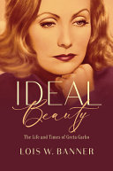 Ideal beauty : the life and times of Greta Garbo /