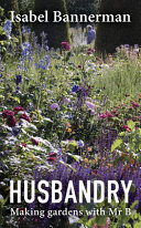 Husbandry : making gardens with Mr B /