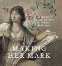 Making her mark : a history of women artists in Europe, 1400-1800 /