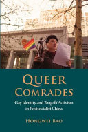 Queer comrades : gay identity and Tongzhi activism in postsocialist China /
