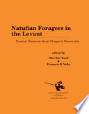 Natufian Foragers in the Levant : Terminal Pleistocene Social Changes in Western Asia.