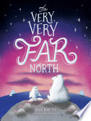 The very, very far north : a story for gentle readers and listeners /