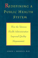 Redefining a public health system : how the Veterans Health Administration improved quality measurement /
