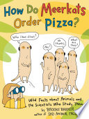 How do meerkats order pizza? : wild facts about animals and the scientists who study them /