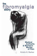 The fibromyalgia story : medical authority and women's worlds of pain /