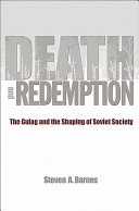 Death and redemption : the Gulag and the shaping of Soviet society /