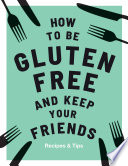 How to be gluten-free and keep your friends /
