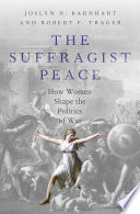 The suffragist peace : how women shape the politics of war /