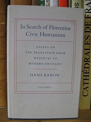 In search of Florentine civic humanism : essays on the transition from medieval to modern thought /