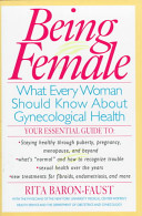 Being female : what every women should know about gynecological health /