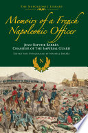 Memoirs of a French Napoleonic officer : Jean-Baptiste Barrès, chasseur of the Imperial Guard /