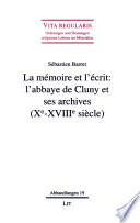 La memoire et l'ecrit : l'abbaye de Cluny et ses archives (Xe-XVIIIe siecle) /