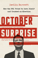 October surprise : how the FBI tried to save itself and crashed an election /
