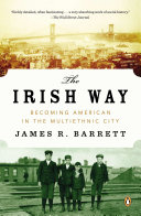 The Irish way : becoming American in the multiethnic city /