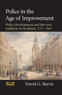 Police in the age of improvement : police development and the civic tradition in Scotland, 1775-1865 /
