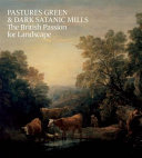 Pastures green & dark satanic mills : the British passion for landscape /