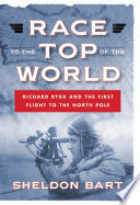 Race to the Top of the World : Richard Byrd and the First Flight to the North Pole /