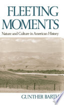 Fleeting moments nature and culture in American history /