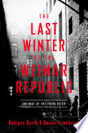 The Last Winter of the Weimar Republic : The Rise of the Third Reich.