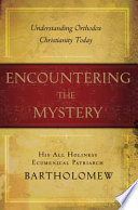 Encountering the mystery : understanding Orthodox Christianity today /