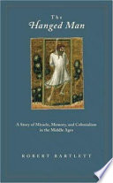 The hanged man : a story of miracle, memory, and colonialism in the Middle Ages /