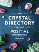 The crystal directory : 100 crystals for positive manifestation /