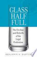 Glass half full : the decline and rebirth of the legal profession /