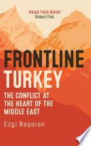 Frontline Turkey : the conflict at the heart of the middle east /