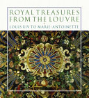Royal treasures from the Louvre : Louis XIV to Marie-Antoinette /