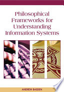 Philosophical frameworks for understanding information systems /