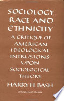 Sociology, race, and ethnicity : a critique of American ideological intrusions upon sociological theory /