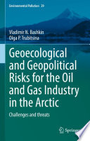 Geoecological and geopolitical risks for the oil and gas industry in the Arctic : challenges and threats /