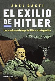 El exilio de Hitler : las pruebas de la fuga del Führer a la Argentina /