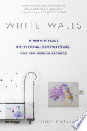 White walls : a memoir about motherhood, daughterhood, and the mess in between /