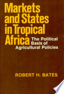 Markets and states in tropical Africa : the political basis of agricultural policies /