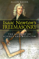 Isaac Newton's freemasonry : the alchemy of science and mysticism /