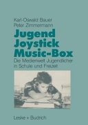 Jugend, Joystick, Musicbox : eine empirische Studie zur Medienwelt von Jugendlichen in Schule und Freizeit /