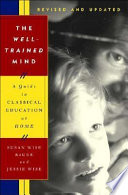 The well-trained mind : a guide to classical education at home /