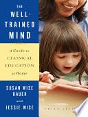 The well-trained mind : a guide to classical education at home /