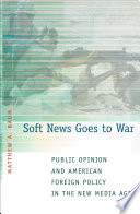 Soft news goes to war : public opinion and American foreign policy in the new media age /